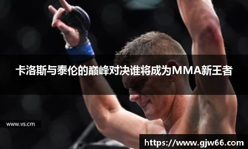卡洛斯与泰伦的巅峰对决谁将成为MMA新王者