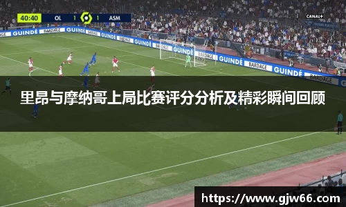 里昂与摩纳哥上局比赛评分分析及精彩瞬间回顾